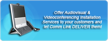 Offer Audiovisual and Video Conferencing Installation Services to your customers and let Comm Link Deliver them!